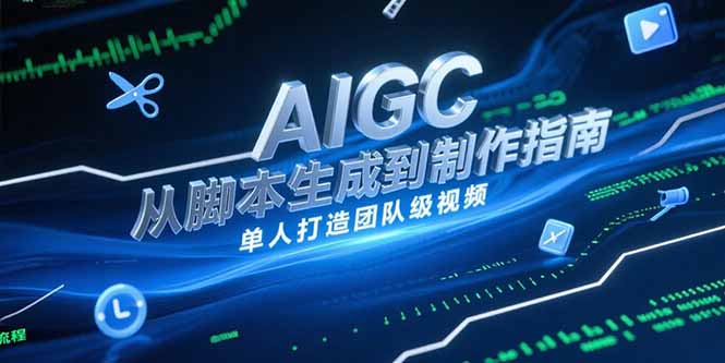 AIGC视频制作指南，从脚本生成到剪辑全流程，单人打造团队级视频-生财社