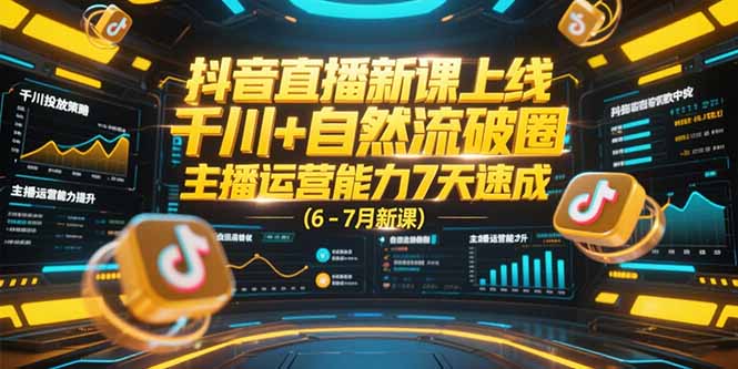 抖音直播新课上线，千川+自然流破圈，主播运营能力7天速成 (6-7月新课-生财社