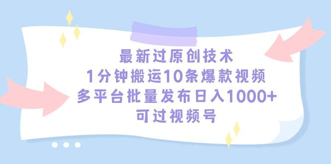 最新过原创技术，1分钟搬运10条爆款视频，多平台批量发布日入1000+，可…-生财社