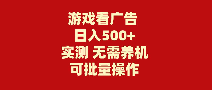(9904期)游戏看广告 无需养机 操作简单 没有成本 日入500+-生财社