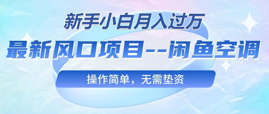 最新风口项目—闲鱼空调，新手小白月入过万，操作简单，无需垫资-生财社