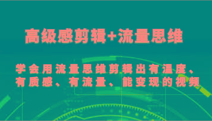 高级感剪辑+流量思维 学会用流量思维剪辑出有温度、有质感、有流量、能变现的视频-生财社