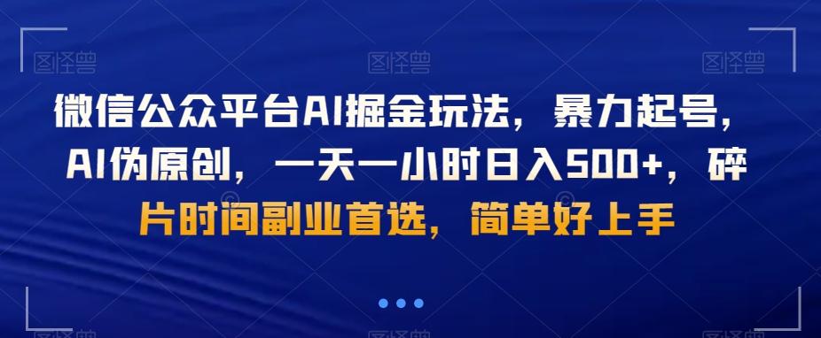 微信公众平台AI掘金玩法，暴力起号，AI伪原创，一天一小时日入500+，碎片时间副业首选，简单好上手-生财社