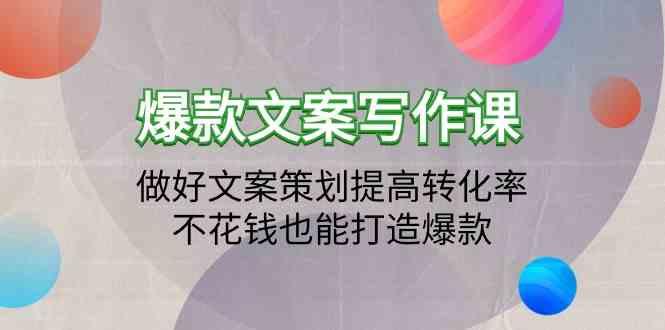 爆款文案写作课-做好文案策划提高转化率，不花钱也能打造爆款(19节课)-生财社
