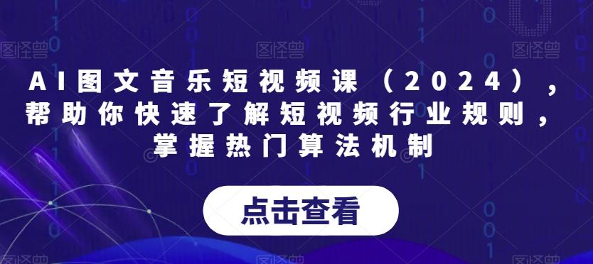 AI图文音乐短视频课(2024),帮助你快速了解短视频行业规则，掌握热门算法机制-生财社