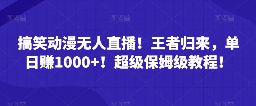 搞笑动漫无人直播！王者归来，单日赚1000+！超级保姆级教程！-生财社