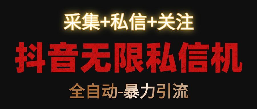 抖音无限私信机！采集+私信+关注，全自动暴力引流！-生财社