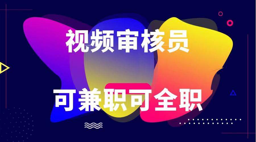可全职可兼职 纯绿色合法合规视频审核员 日赚100-无上限-生财社