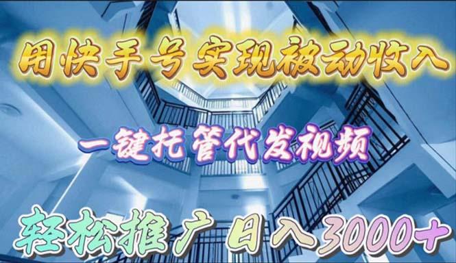 (9860期)用快手号实现被动收入，一键托管代发视频，轻松推广日入3000+-生财社