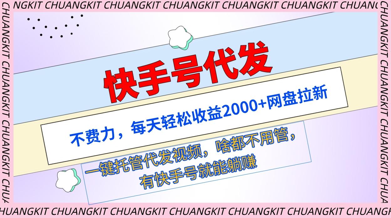 (9492期)快手号代发：不费力，每天轻松收益2000+网盘拉新一键托管代发视频-生财社