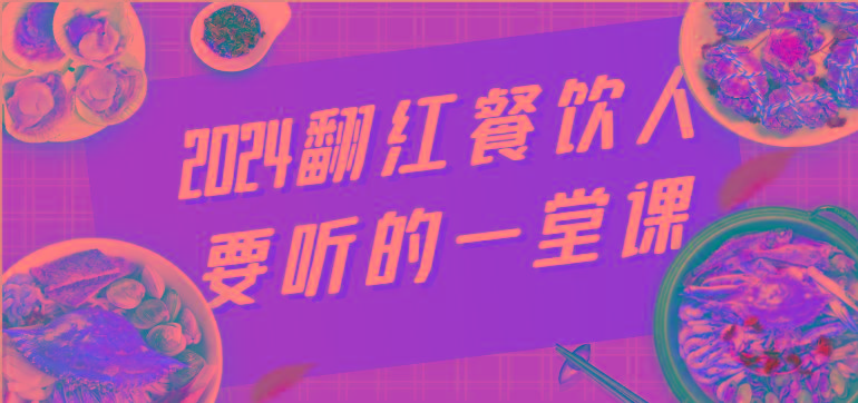 2024翻红餐饮人要听的一堂课，包含三大板块：餐饮管理、流量干货、特别篇-生财社