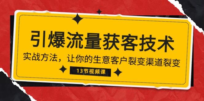 《引爆流量 获客技术》实战方法，让你的生意客户裂变渠道裂变(13节-生财社