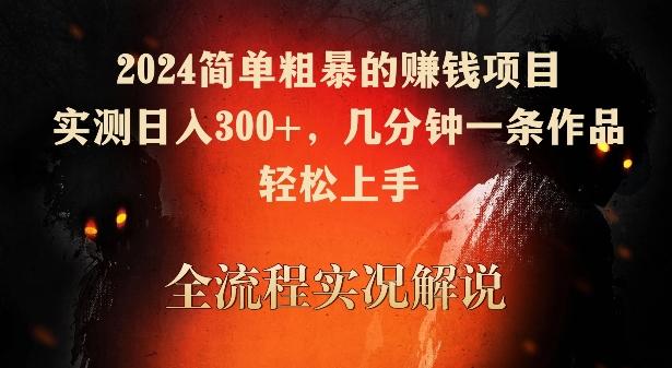 2024简单粗暴的赚钱项目，实测日入300+，几分钟一条作品，轻松上手【揭秘】-生财社