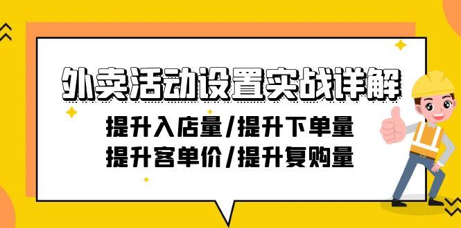 外卖活动设置实战详解：提升入店量/提升下单量/提升客单价/提升复购量-21节-生财社