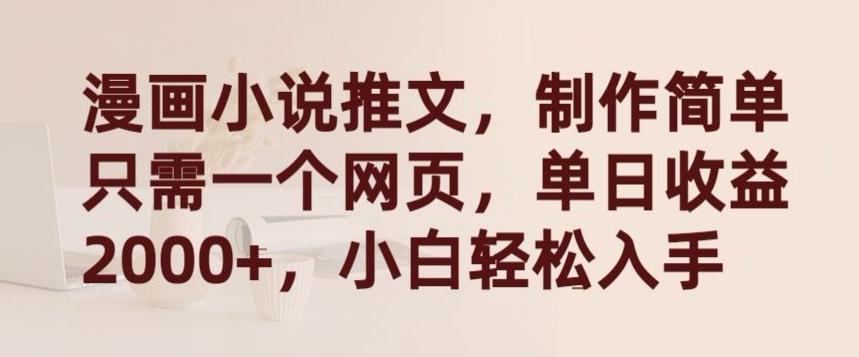 漫画小说推文，制作简单只需一个网页，单日收益2000+，小白轻松入手【揭秘】-生财社