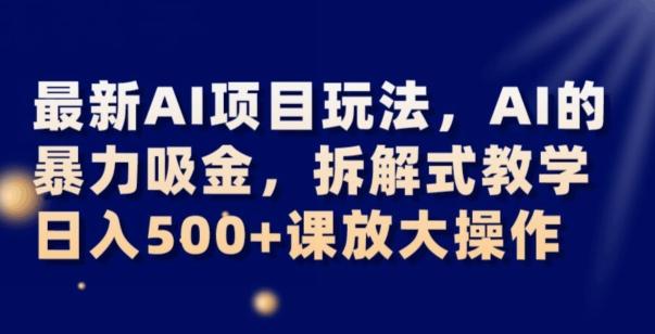 最新AI项目玩法，AI的暴力吸金，拆解式教学，日入500+可放大操作【揭秘】-生财社