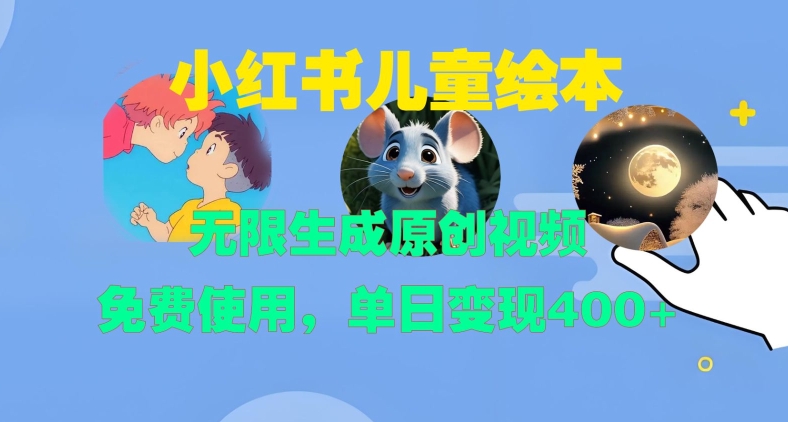 小红书儿童绘本，无限生成原创视频，免费使用，单日变现400+-生财社