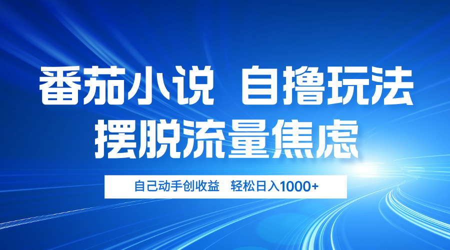 番茄小说自撸玩法 摆脱流量焦虑 日入1000+-生财社