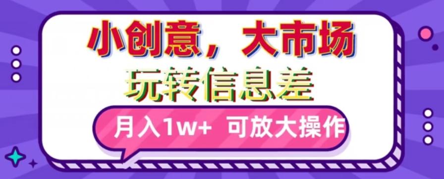 玩转信息差，小创意，大市场，月入10000+，可放大操作-生财社