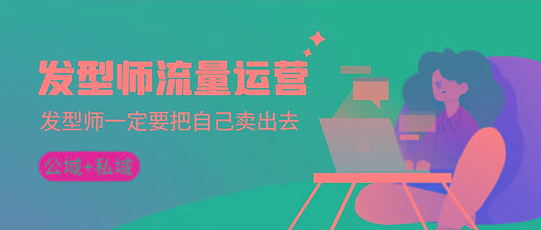 发型师 流量运营，发型师一定要把自己卖出去(公域+私城)高清无水印-生财社