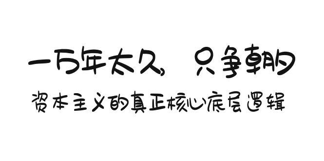 某付费文章《一万年太久，只争朝夕：资本主义的真正核心底层逻辑》-生财社