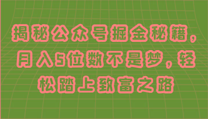 揭秘公众号掘金秘籍，月入5位数不是梦，轻松踏上致富之路-生财社