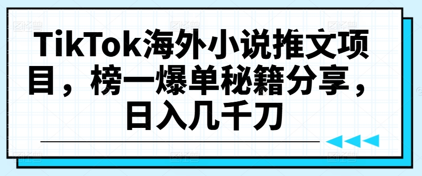 TikTok海外小说推文项目，榜一爆单秘籍分享，日入几千刀-生财社