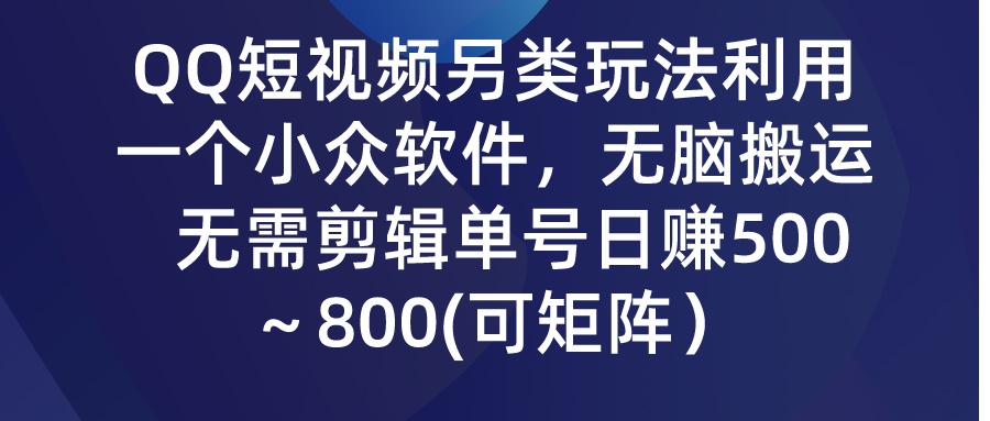 (9492期)QQ短视频另类玩法，利用一个小众软件，无脑搬运，无需剪辑单号日赚500～…-生财社