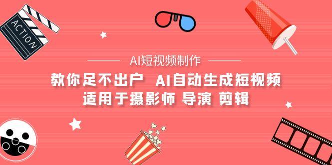 (9722期)【AI短视频制作】教你足不出户  AI自动生成短视频 适用于摄影师 导演 剪辑-生财社