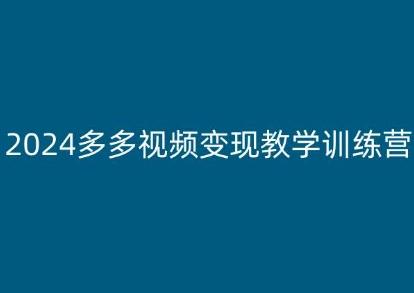 2024多多视频变现教学训练营，新手保姆级教程，适合新手小白-生财社