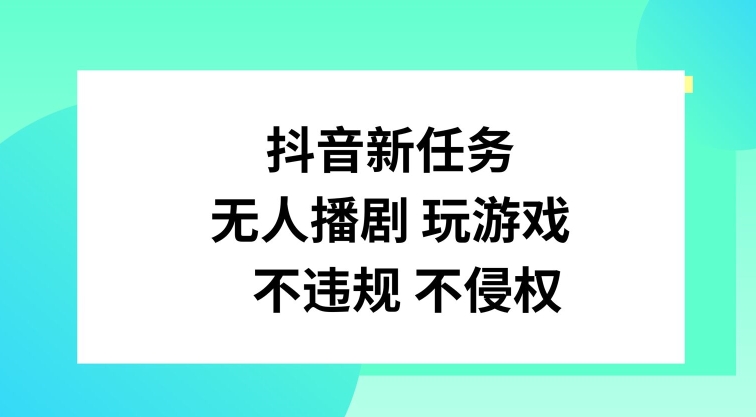 抖音新任务，无人播剧玩游戏，不违规不侵权【揭秘】-生财社