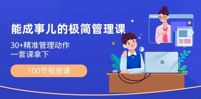 能成事儿极简管理课：100节视频课，30+精准管理动作，一套课拿下-生财社