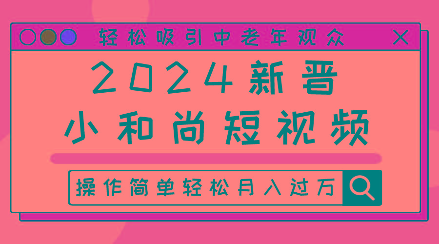 2024新晋小和尚短视频，轻松吸引中老年观众，操作简单轻松月入过万-生财社