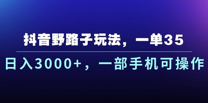 抖音野路子玩法，一单35.日入3000+，一部手机可操作-生财社