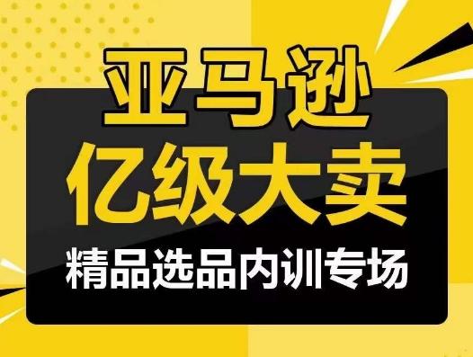 亚马逊亿级大卖-精品选品内训专场，亿级卖家分享选品成功之道-生财社