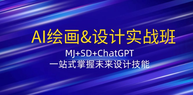 AI绘画&设计实战班：MJ+SD+ChatGPT，一站式掌握未来设计技能-生财社