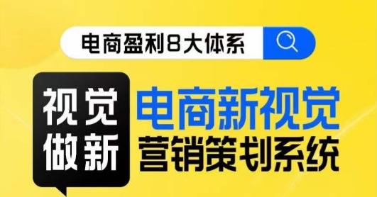8大体系视觉篇·视觉做新，​电商新视觉营销策划系统课-生财社