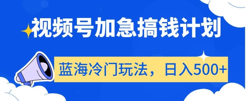 视频号加急搞钱计划，蓝海冷门玩法，日入500+【揭秘】-生财社