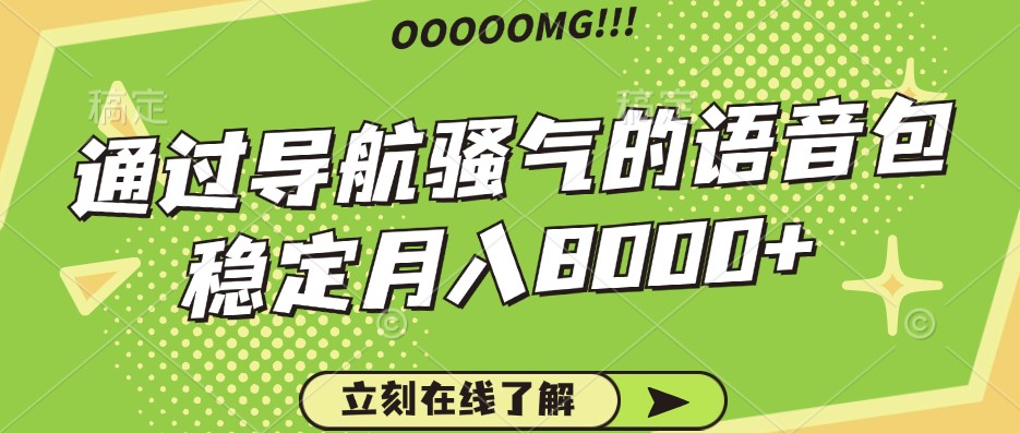 骚气的导航语音包，自用的同时还可以作为项目操作，月入8000+-生财社