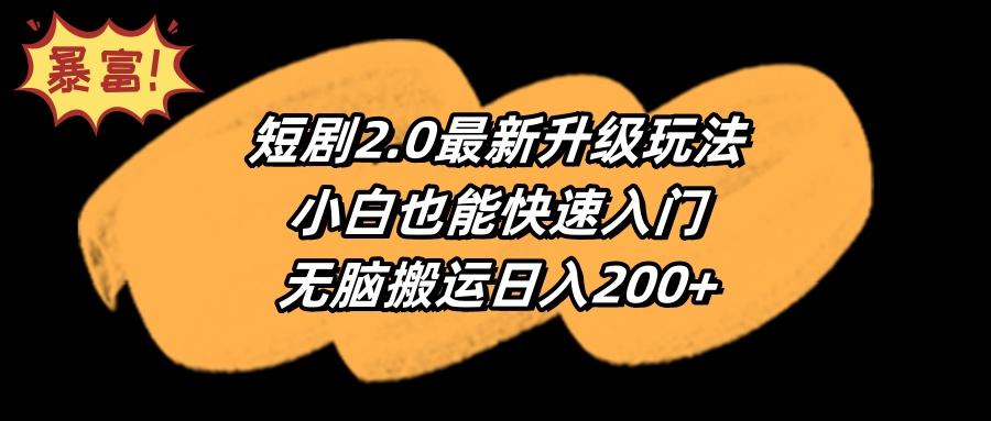 (9375期)短剧2.0最新升级玩法，小白也能快速入门，无脑搬运日入200+-生财社