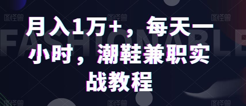 月入1万+，每天一小时，潮鞋兼职实战教程-生财社