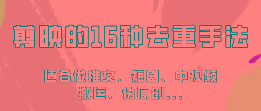 剪映的16种去重手法，适用于各种需要视频去重的项目！-生财社