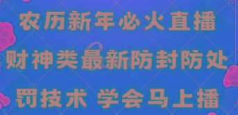 农历新年必火直播 财神类最新防封防处罚技术 学会马上播-生财社