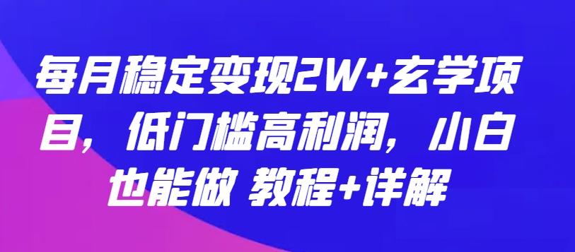 每月稳定变现2W+玄学项目，低门槛高利润，小白也能做 教程+详解【揭秘】-生财社