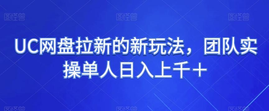 UC网盘拉新的新玩法，团队实操单人日入上千＋-生财社