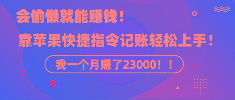 《会偷懒就能赚钱！靠苹果快捷指令自动记账轻松上手，一个月变现23000！》-生财社