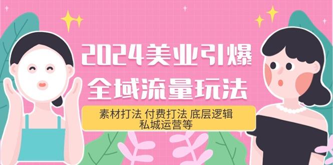 (9867期)2024美业-引爆全域流量玩法，素材打法 付费打法 底层逻辑 私城运营等(31节)-生财社