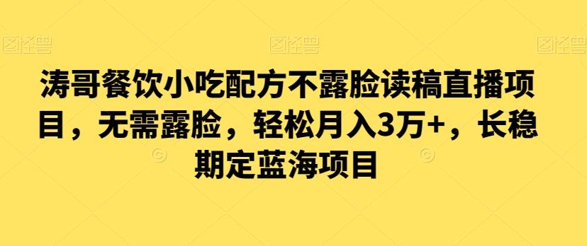 涛哥餐饮小吃配方不露脸读稿直播项目，无‮露需‬脸，‮松轻‬月入3万+，​长‮稳期‬定‮海蓝‬项目-生财社