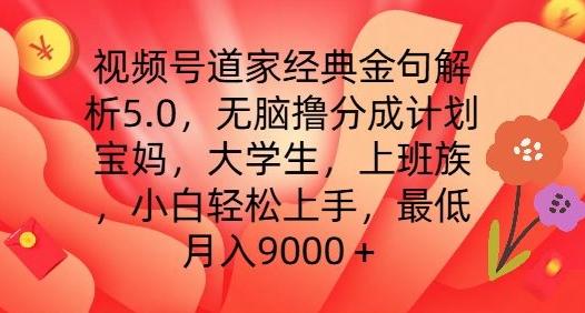 视频号道家经典金句解析5.0.无脑撸分成计划，小白轻松上手，最低月入9000+【揭秘】-生财社