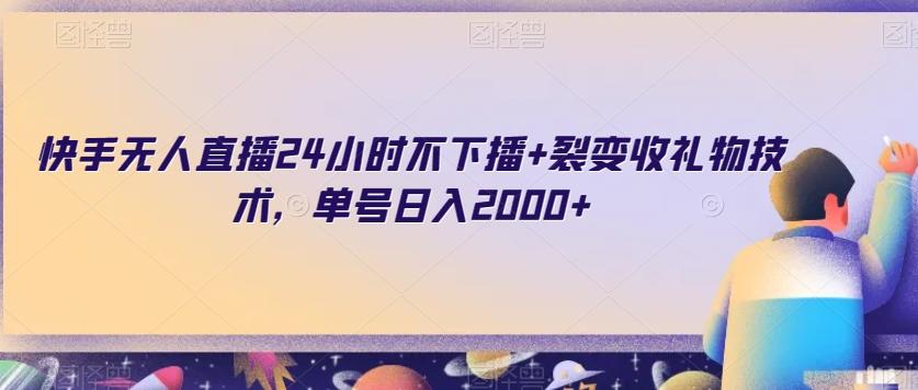 快手无人直播24小时不下播+裂变收礼物技术，单号日入2000+【揭秘】-生财社